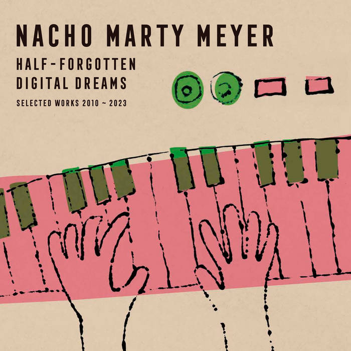 Nacho Marty Meyer - Half Forgotten Digital Dreams (Selected Works 2010 - 2023)